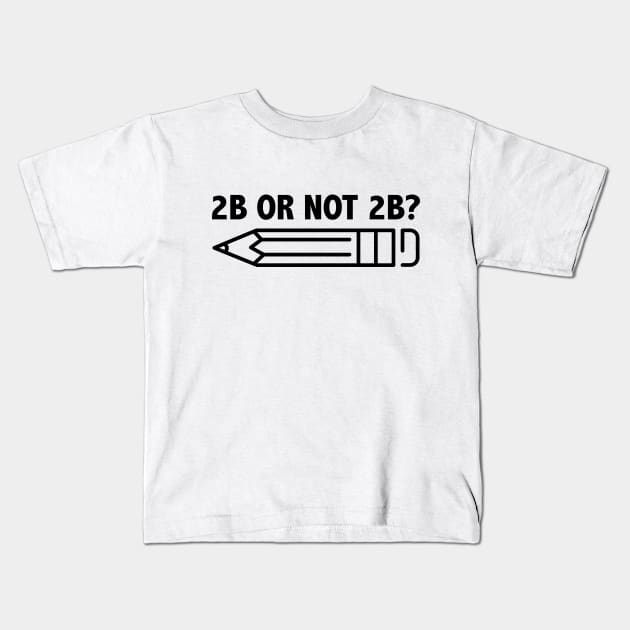 Funny Teacher for Art School 2B OR NOT 2B To Be Or Not To Be Kids T-Shirt by jodotodesign